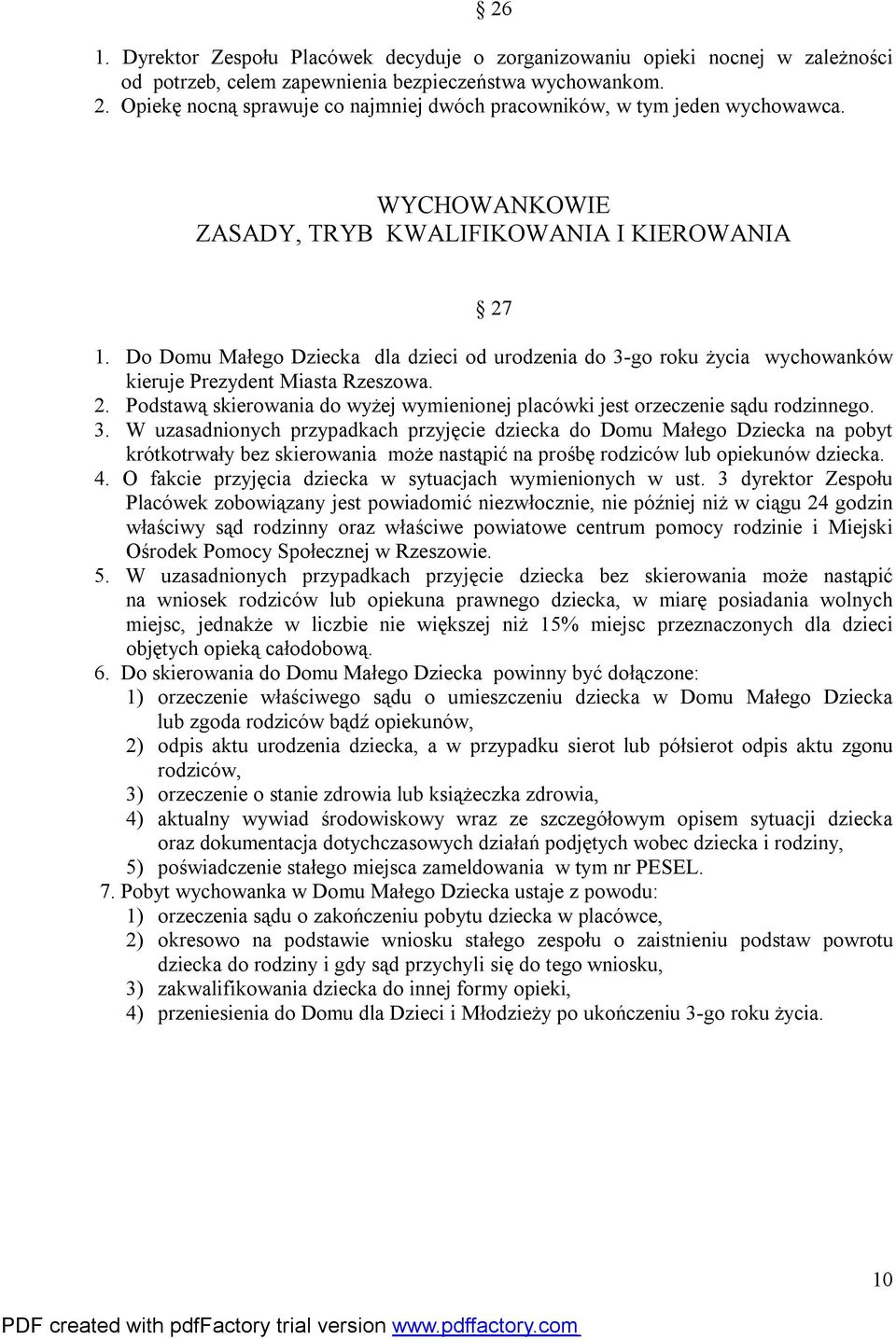 Do Domu Małego Dziecka dla dzieci od urodzenia do 3-go roku życia wychowanków kieruje Prezydent Miasta Rzeszowa. 2. Podstawą skierowania do wyżej wymienionej placówki jest orzeczenie sądu rodzinnego.