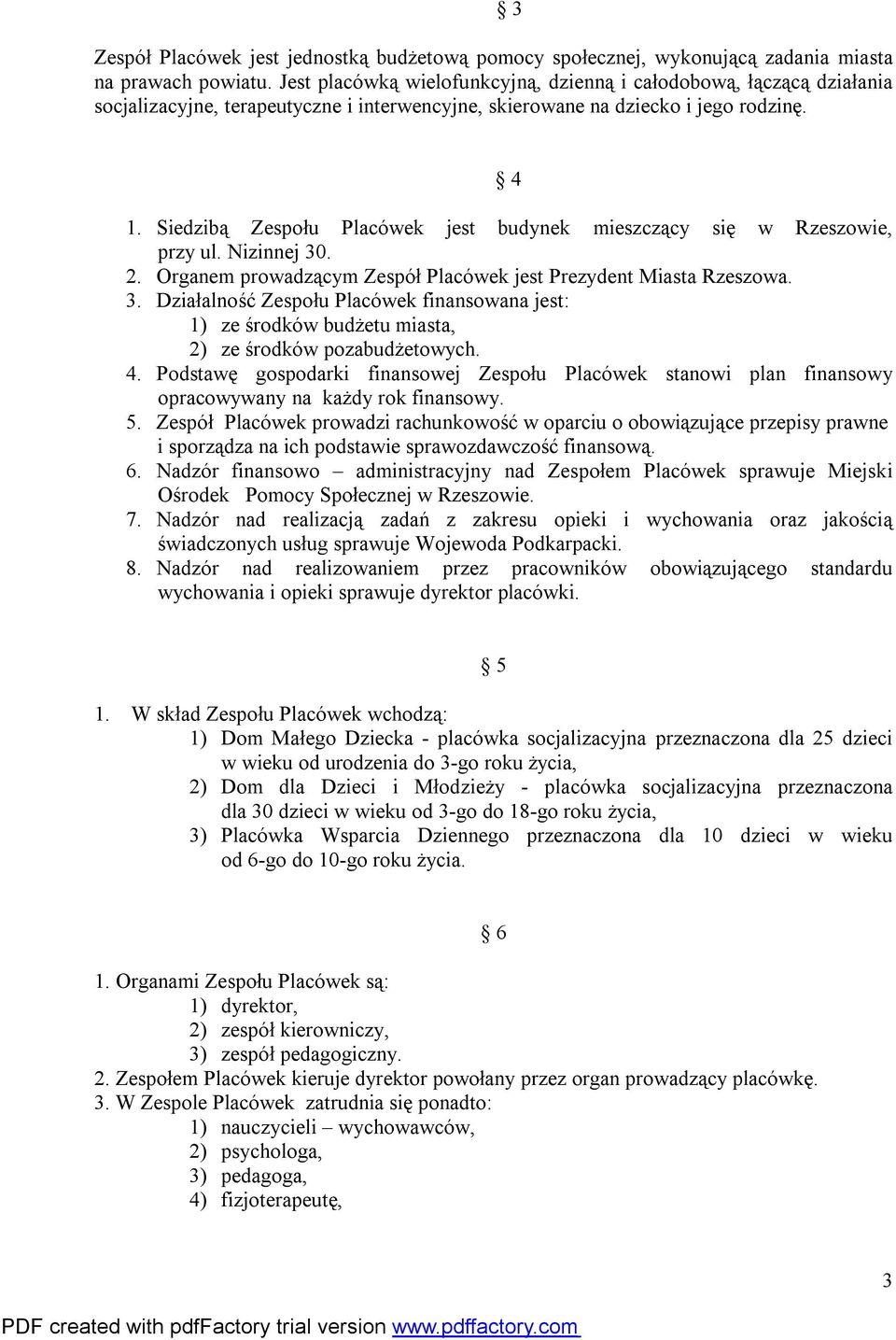 Siedzibą Zespołu Placówek jest budynek mieszczący się w Rzeszowie, przy ul. Nizinnej 30. 2. Organem prowadzącym Zespół Placówek jest Prezydent Miasta Rzeszowa. 3. Działalność Zespołu Placówek finansowana jest: 1) ze środków budżetu miasta, 2) ze środków pozabudżetowych.