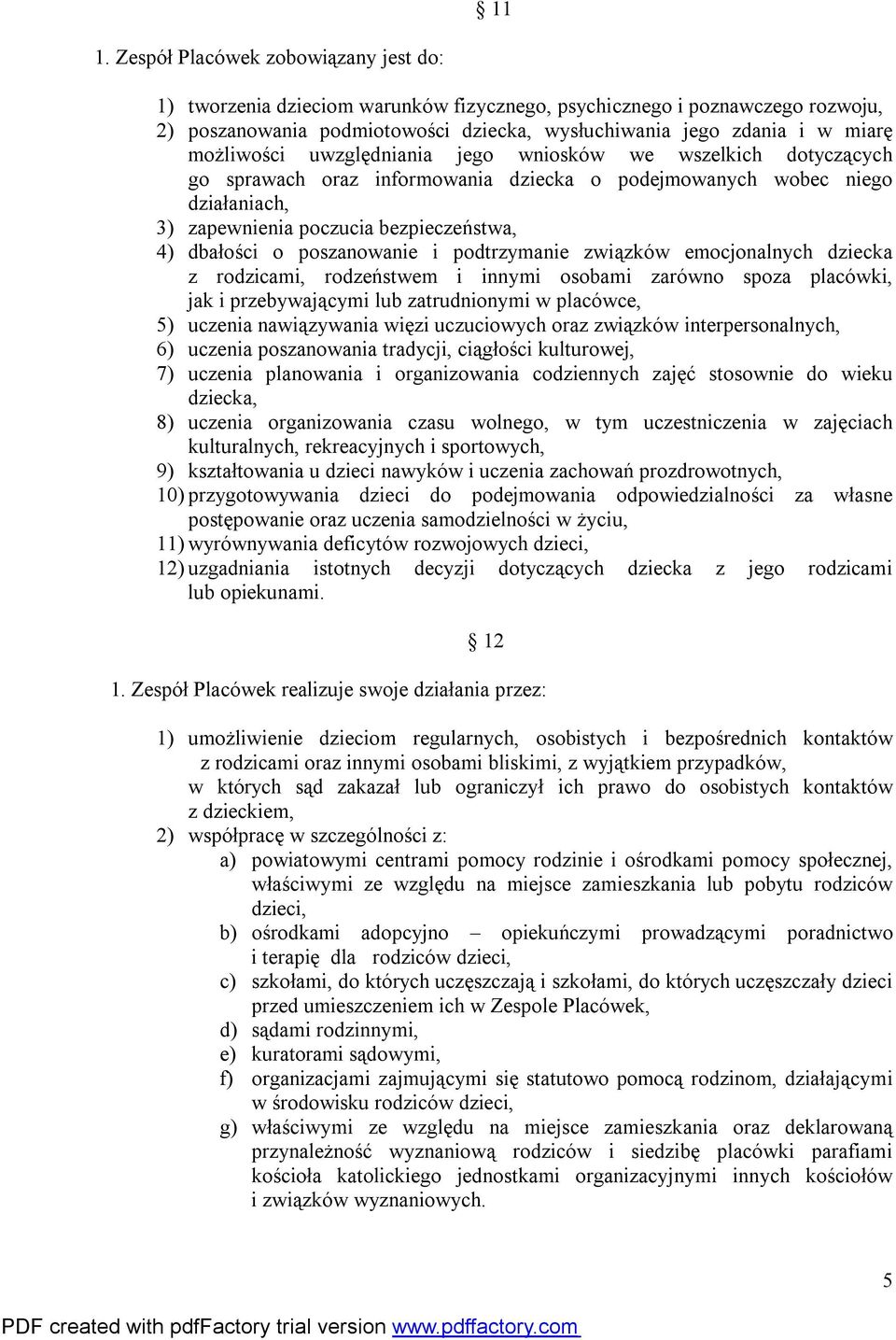 poszanowanie i podtrzymanie związków emocjonalnych dziecka z rodzicami, rodzeństwem i innymi osobami zarówno spoza placówki, jak i przebywającymi lub zatrudnionymi w placówce, 5) uczenia nawiązywania