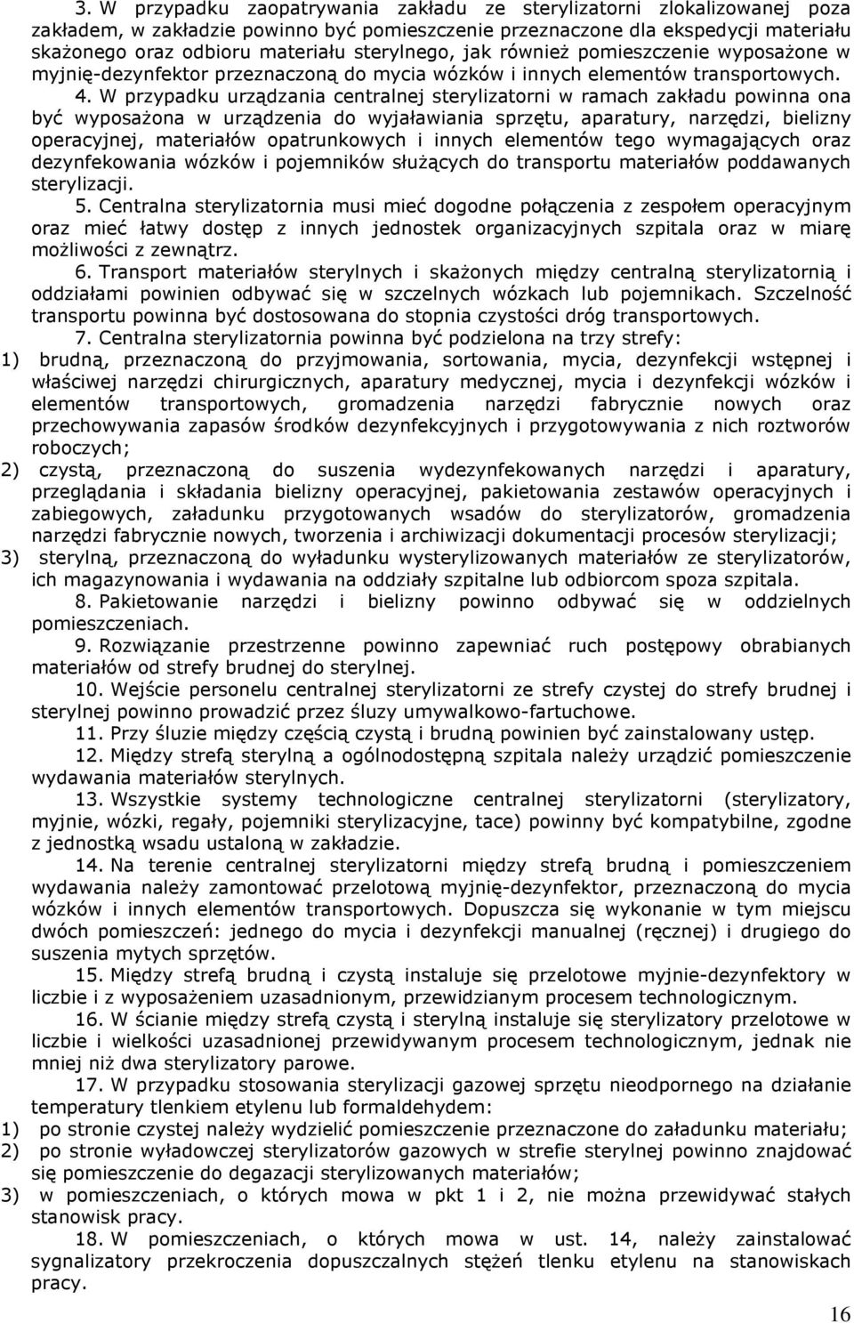 W przypadku urządzania centralnej sterylizatorni w ramach zakładu powinna ona być wyposaŝona w urządzenia do wyjaławiania sprzętu, aparatury, narzędzi, bielizny operacyjnej, materiałów opatrunkowych