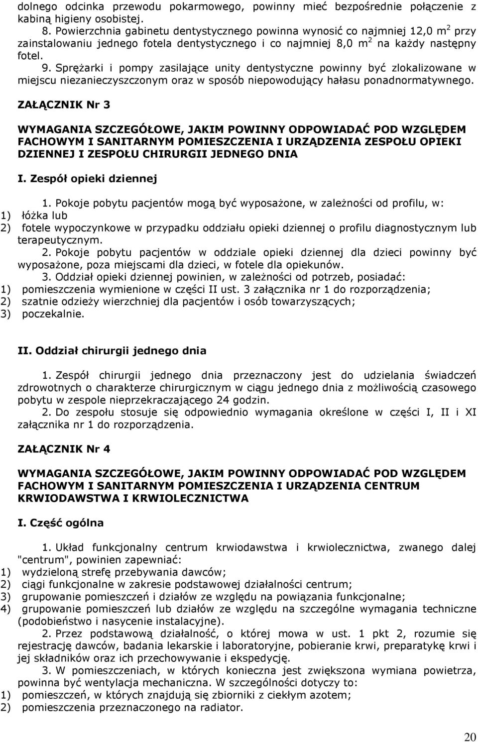 SpręŜarki i pompy zasilające unity dentystyczne powinny być zlokalizowane w miejscu niezanieczyszczonym oraz w sposób niepowodujący hałasu ponadnormatywnego.