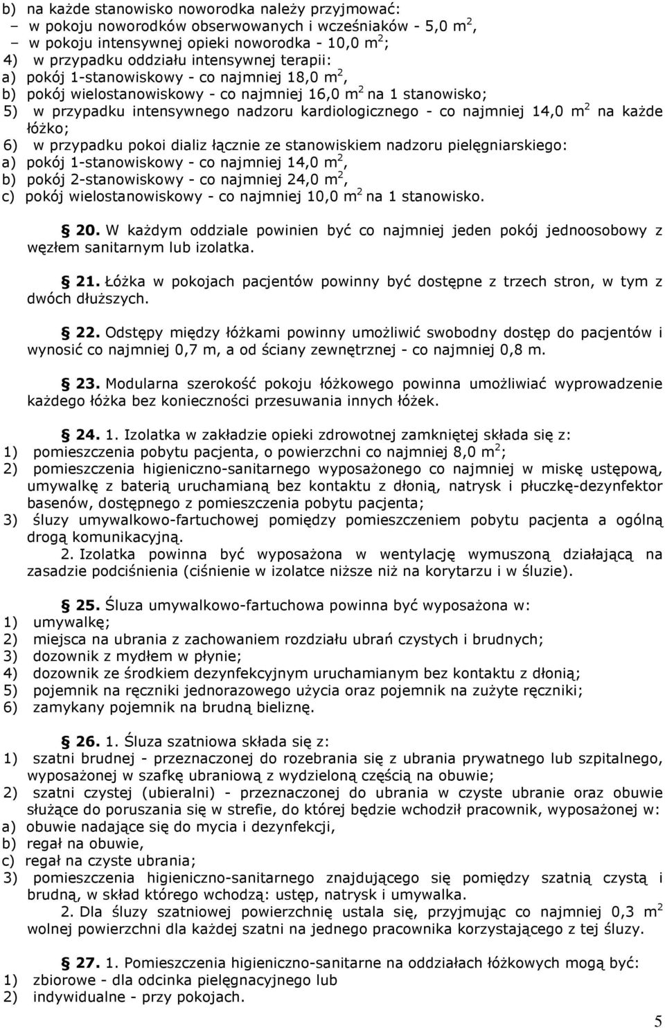 na kaŝde łóŝko; 6) w przypadku pokoi dializ łącznie ze stanowiskiem nadzoru pielęgniarskiego: a) pokój 1-stanowiskowy - co najmniej 14,0 m 2, b) pokój 2-stanowiskowy - co najmniej 24,0 m 2, c) pokój