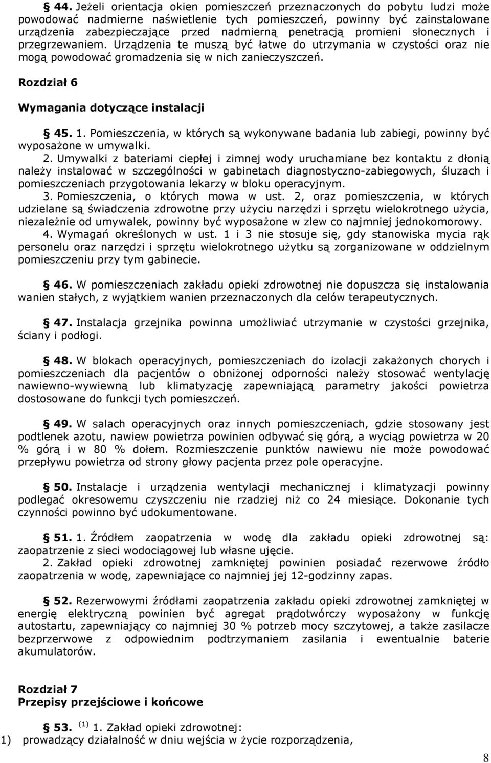 Rozdział 6 Wymagania dotyczące instalacji 45. 1. Pomieszczenia, w których są wykonywane badania lub zabiegi, powinny być wyposaŝone w umywalki. 2.