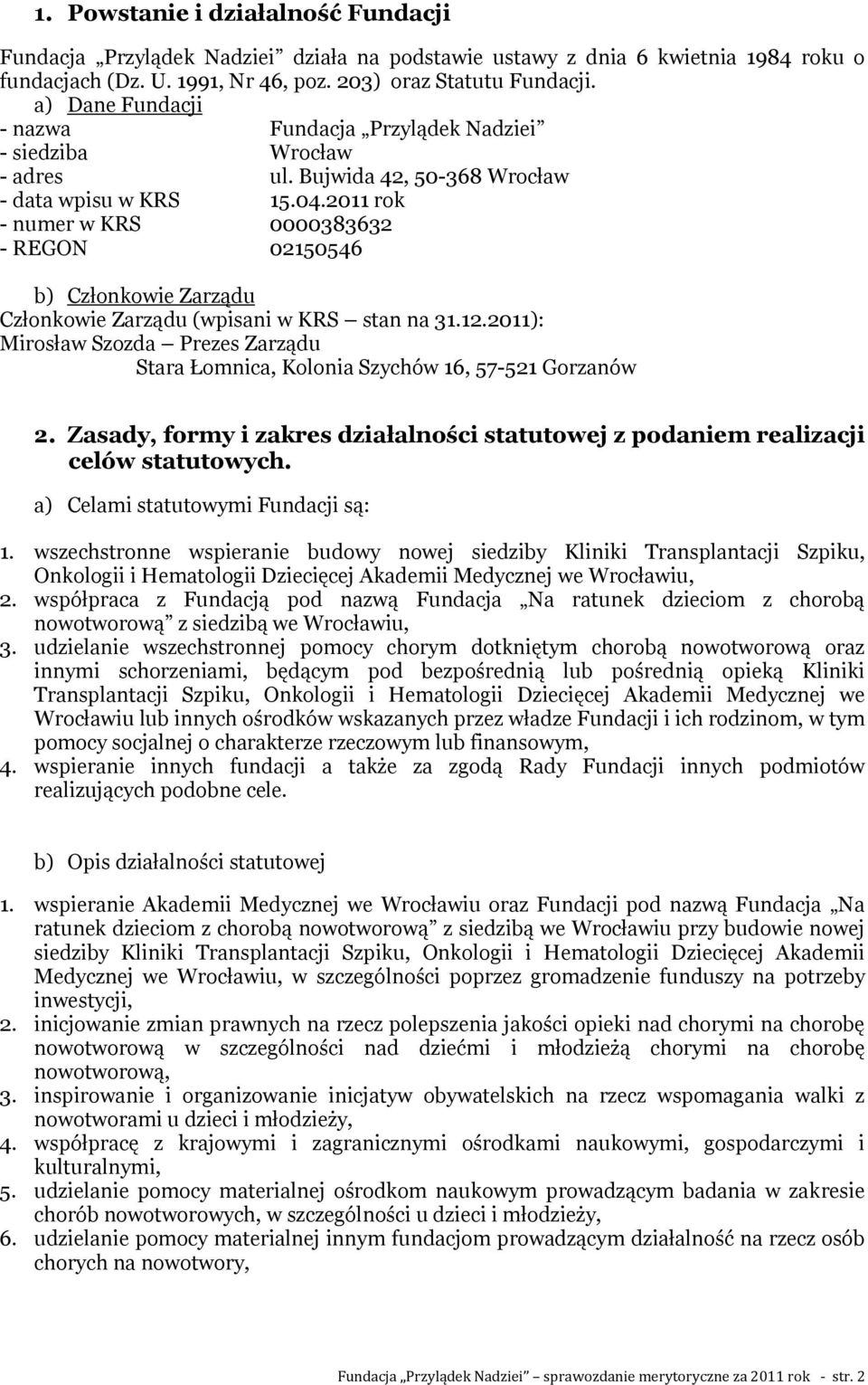 2011 rok - numer w KRS 0000383632 - REGON 02150546 b) Członkowie Zarządu Członkowie Zarządu (wpisani w KRS stan na 31.12.