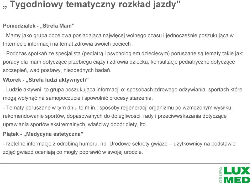 - Podczas spotkań ze specjalistą (pediatrą i psychologiem dziecięcym) poruszane są tematy takie jak: porady dla mam dotyczące przebiegu ciąży i zdrowia dziecka, konsultacje pediatryczne dotyczące