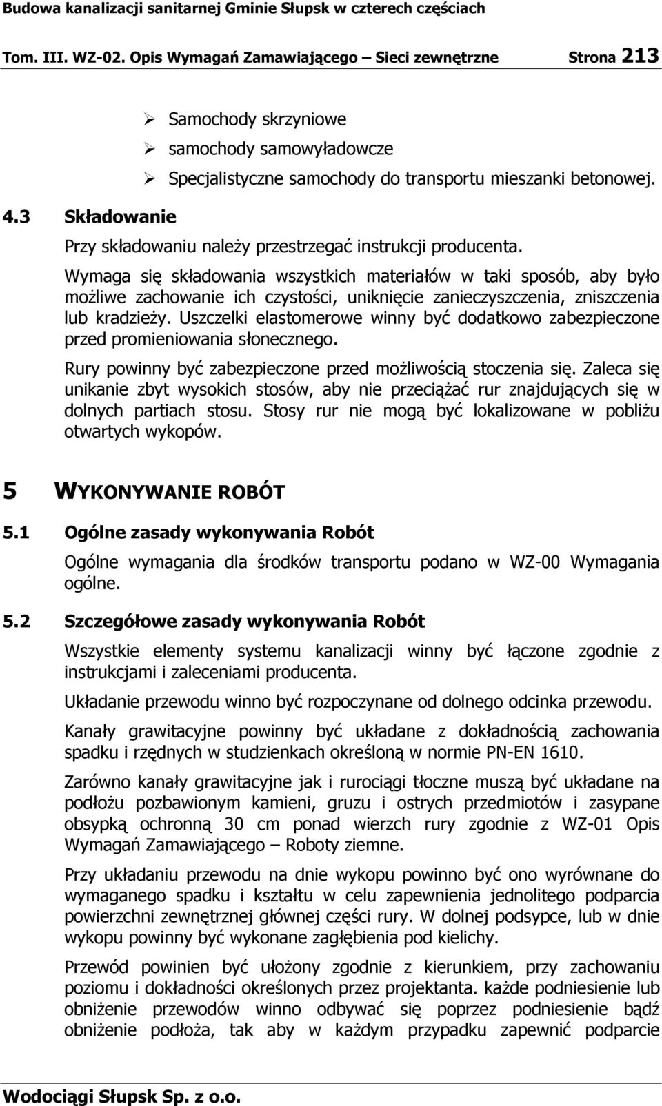 Wymaga się składowania wszystkich materiałów w taki sposób, aby było moŝliwe zachowanie ich czystości, uniknięcie zanieczyszczenia, zniszczenia lub kradzieŝy.