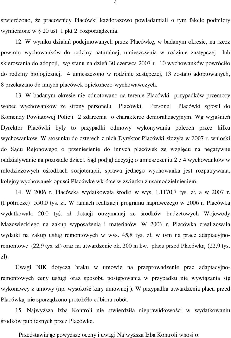 30 czerwca 2007 r. 10 wychowanków powróciło do rodziny biologicznej, 4 umieszczono w rodzinie zastępczej, 13 