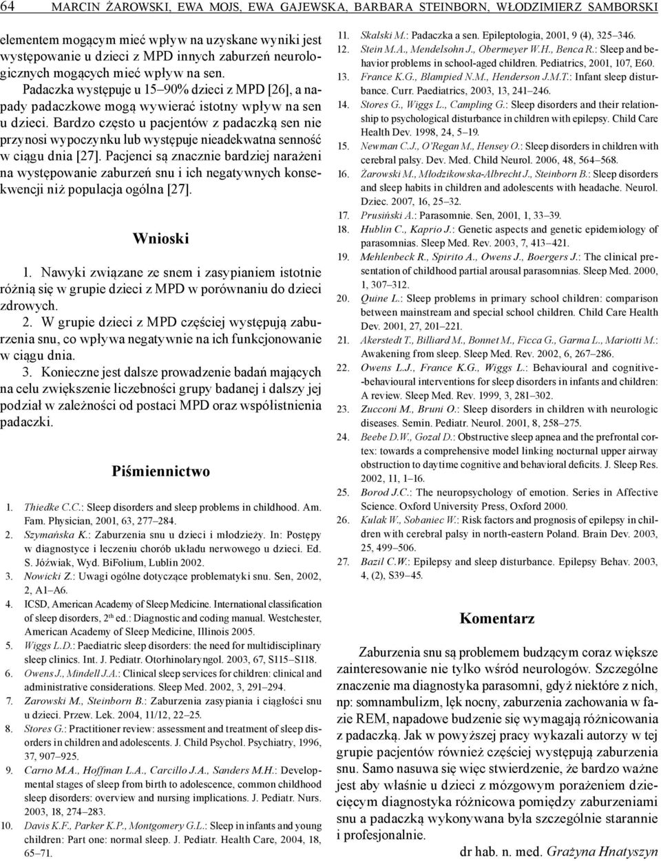 Bardzo często u pacjentów z padaczką sen nie przynosi wypoczynku lub występuje nieadekwatna senność w ciągu dnia [27].