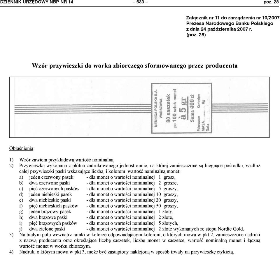 2) Przywieszka wykonana z p ótna zadrukowanego jednostronnie, na której zamieszczone s biegn ce po rodku, wzd u ca ej przywieszki paski wskazuj ce liczb i kolorem warto nominaln monet: a) jeden