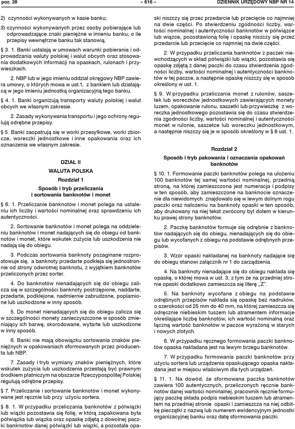 Banki ustalają w umowach warunki pobierania i odprowadzania waluty polskiej i walut obcych oraz stosowania dodatkowych informacji na opaskach, rulonach i przywieszkach. 2.