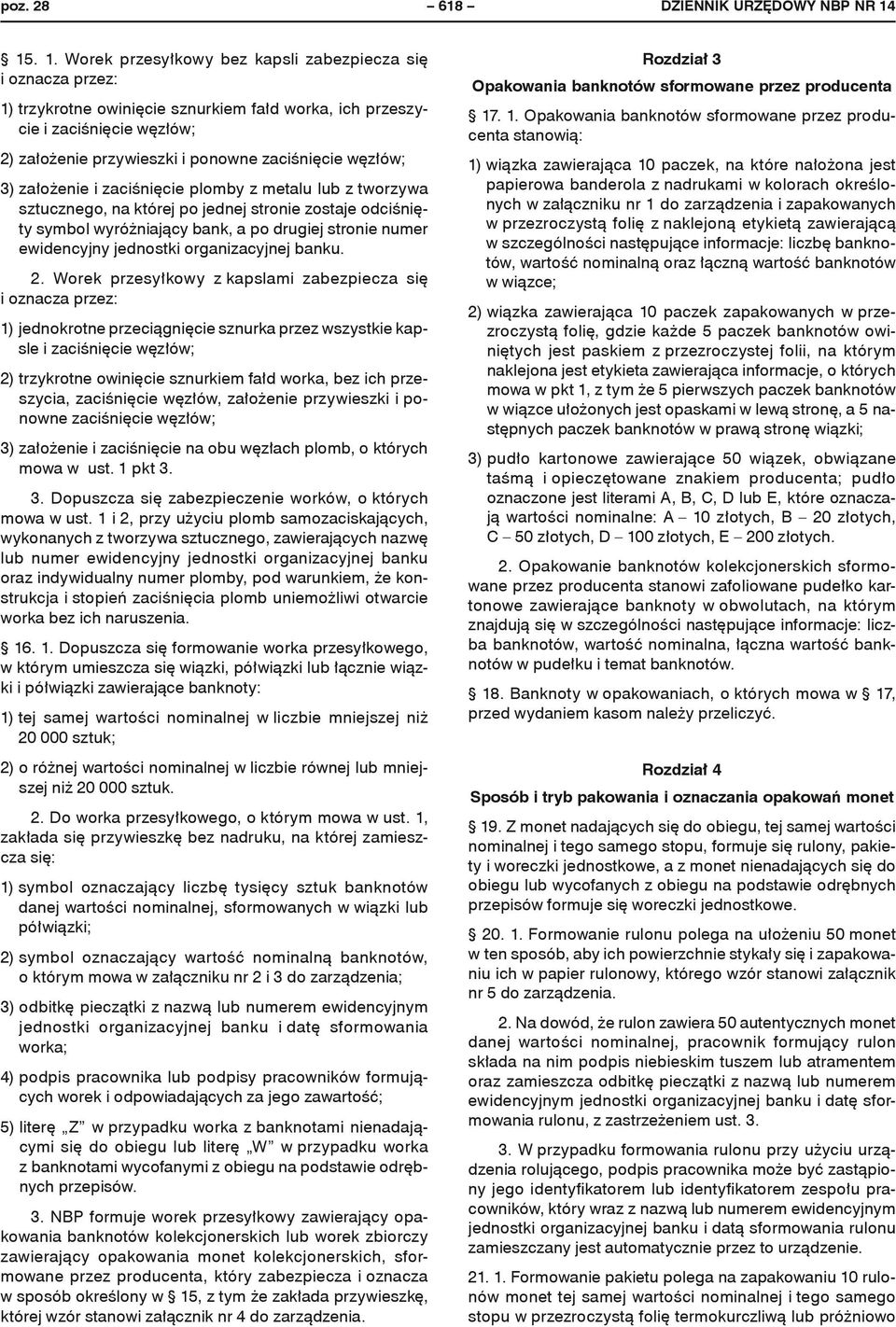 Worek przesyłkowy bez kapsli zabezpiecza się i oznacza przez: 1) trzykrotne owinięcie sznurkiem fałd worka, ich przeszycie i zaciśnięcie węzłów; 2) założenie przywieszki i ponowne zaciśnięcie węzłów;