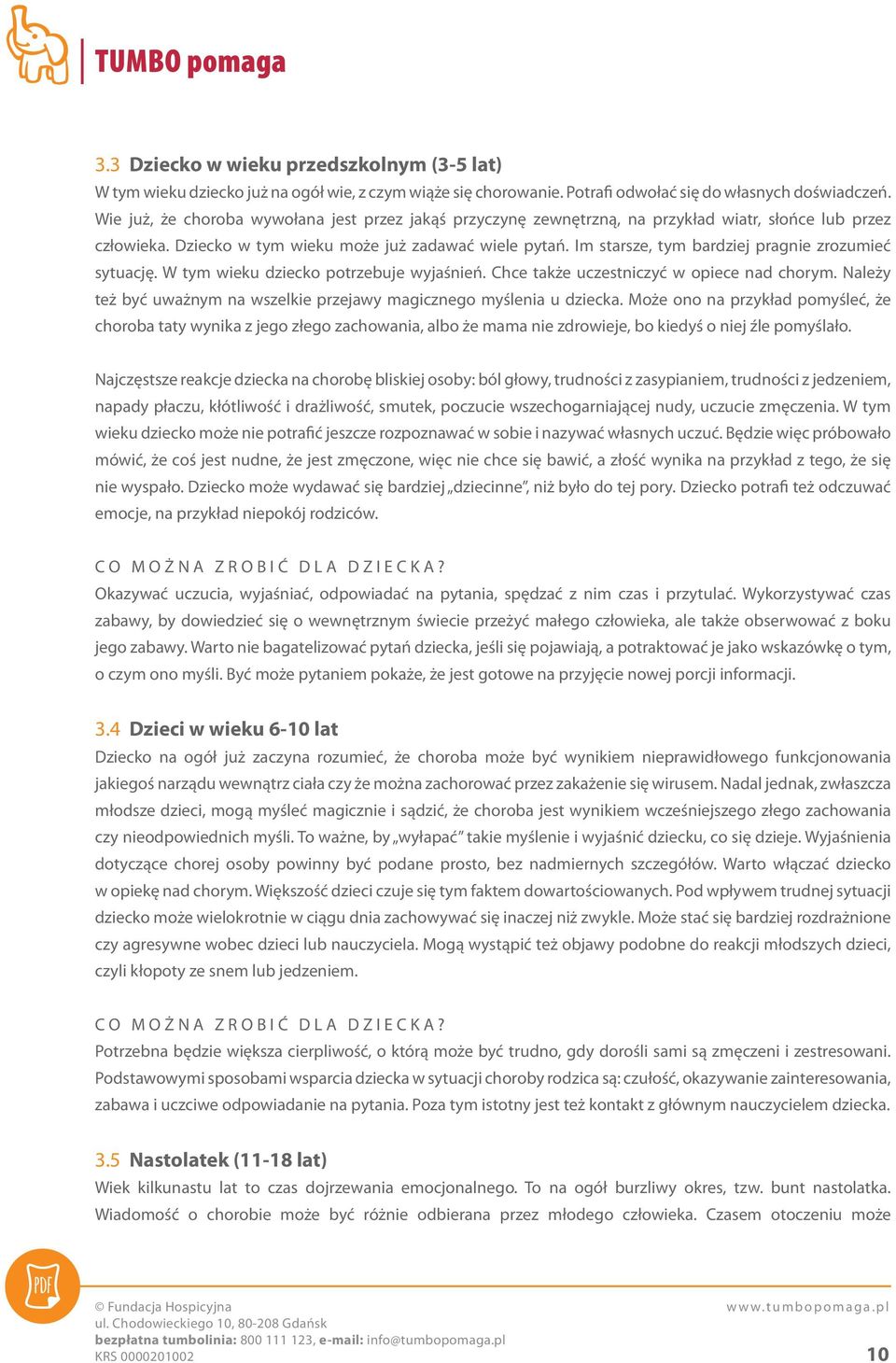 Im starsze, tym bardziej pragnie zrozumieć sytuację. W tym wieku dziecko potrzebuje wyjaśnień. Chce także uczestniczyć w opiece nad chorym.