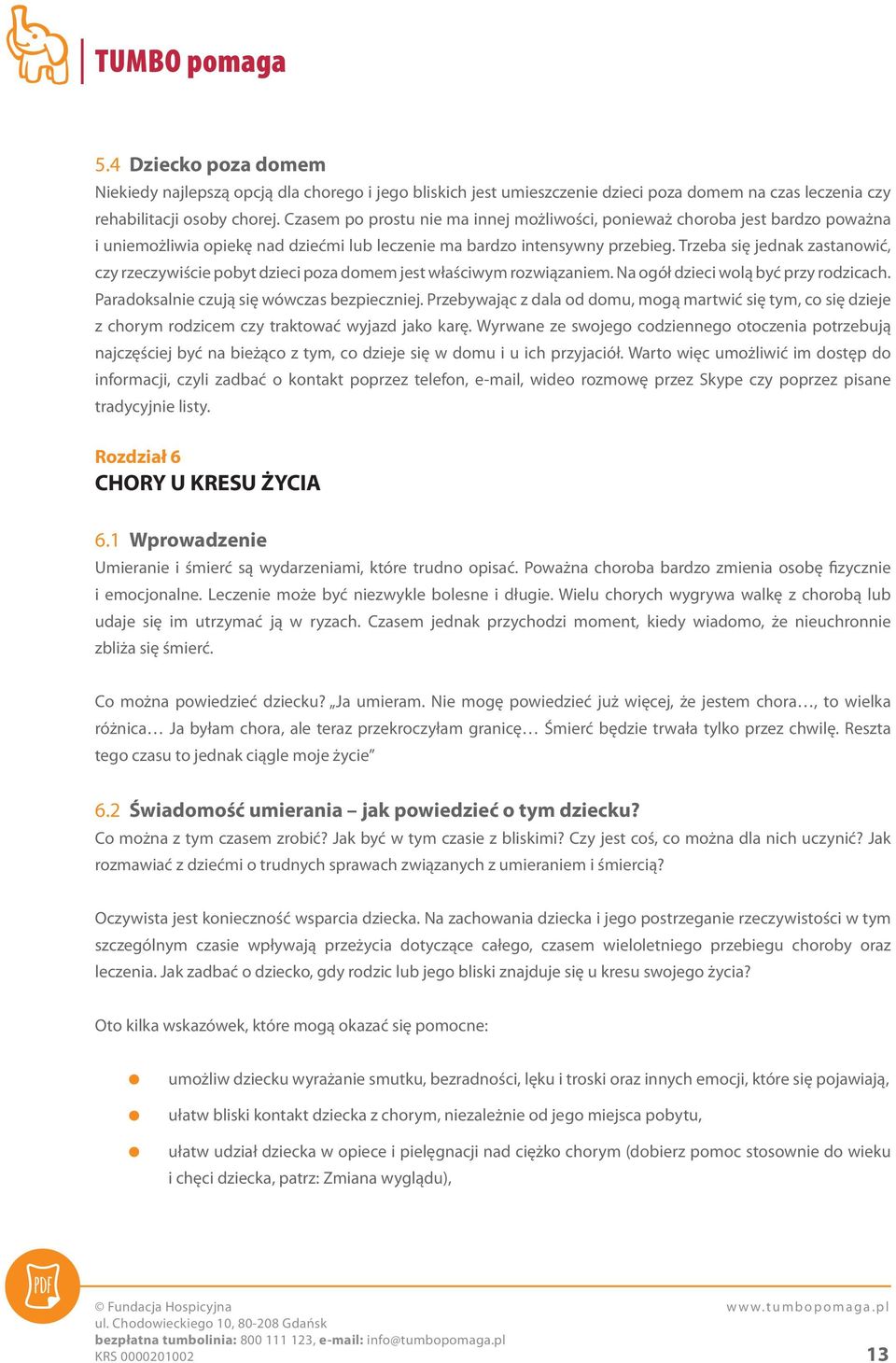 Trzeba się jednak zastanowić, czy rzeczywiście pobyt dzieci poza domem jest właściwym rozwiązaniem. Na ogół dzieci wolą być przy rodzicach. Paradoksalnie czują się wówczas bezpieczniej.