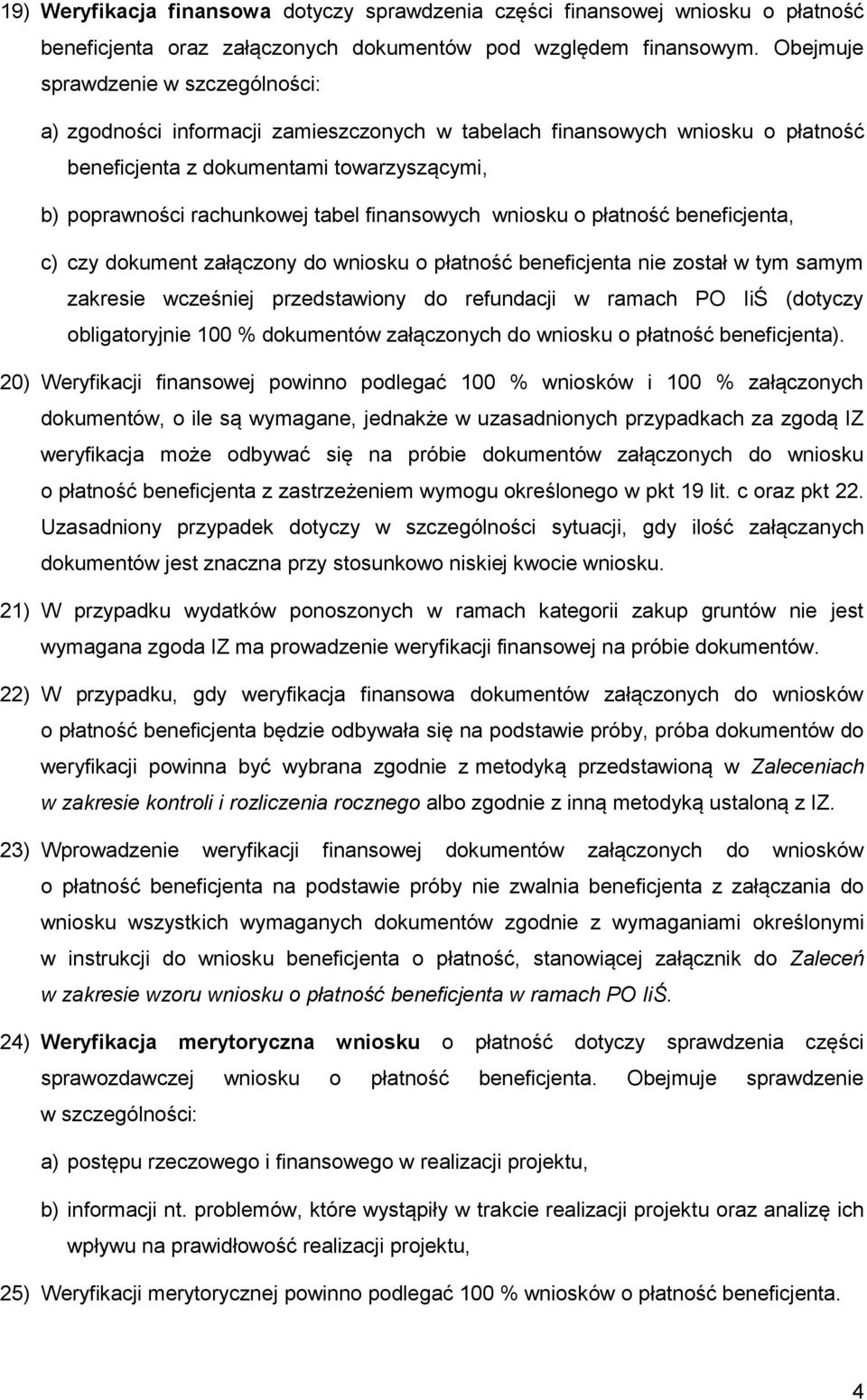 finansowych wniosku o płatność beneficjenta, c) czy dokument załączony do wniosku o płatność beneficjenta nie został w tym samym zakresie wcześniej przedstawiony do refundacji w ramach PO IiŚ