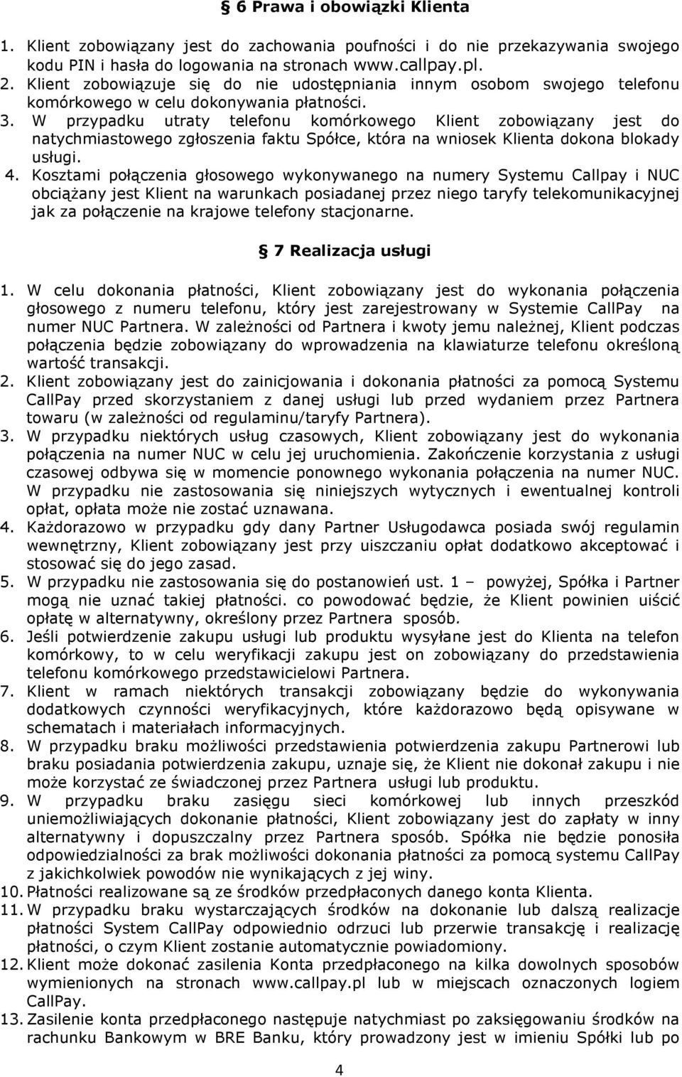 W przypadku utraty telefonu komórkowego Klient zobowiązany jest do natychmiastowego zgłoszenia faktu Spółce, która na wniosek Klienta dokona blokady usługi. 4.