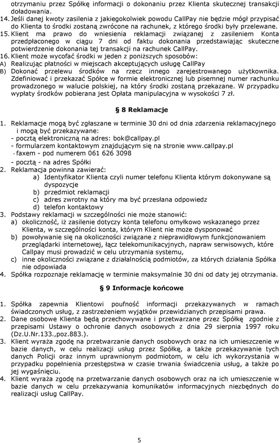 Klient ma prawo do wniesienia reklamacji związanej z zasileniem Konta przedpłaconego w ciągu 7 dni od faktu dokonania przedstawiając skuteczne potwierdzenie dokonania tej transakcji na rachunek