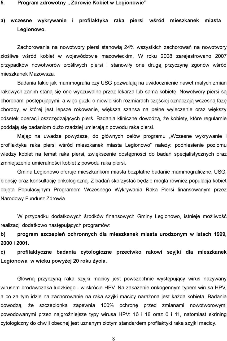 W roku 2008 zarejestrowano 2007 przypadków nowotworów złośliwych piersi i stanowiły one drugą przyczynę zgonów wśród mieszkanek Mazowsza.