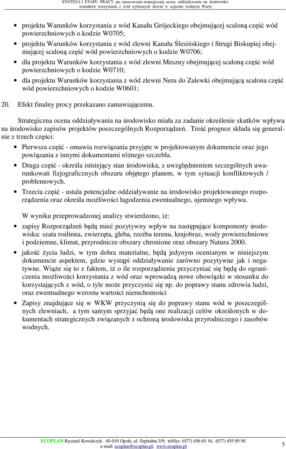 Warunków korzystania z wód zlewni Neru do Zalewki obejmującą scalona część wód powierzchniowych o kodzie W0601; 20. Efekt finalny procy przekazano zamawiającemu.