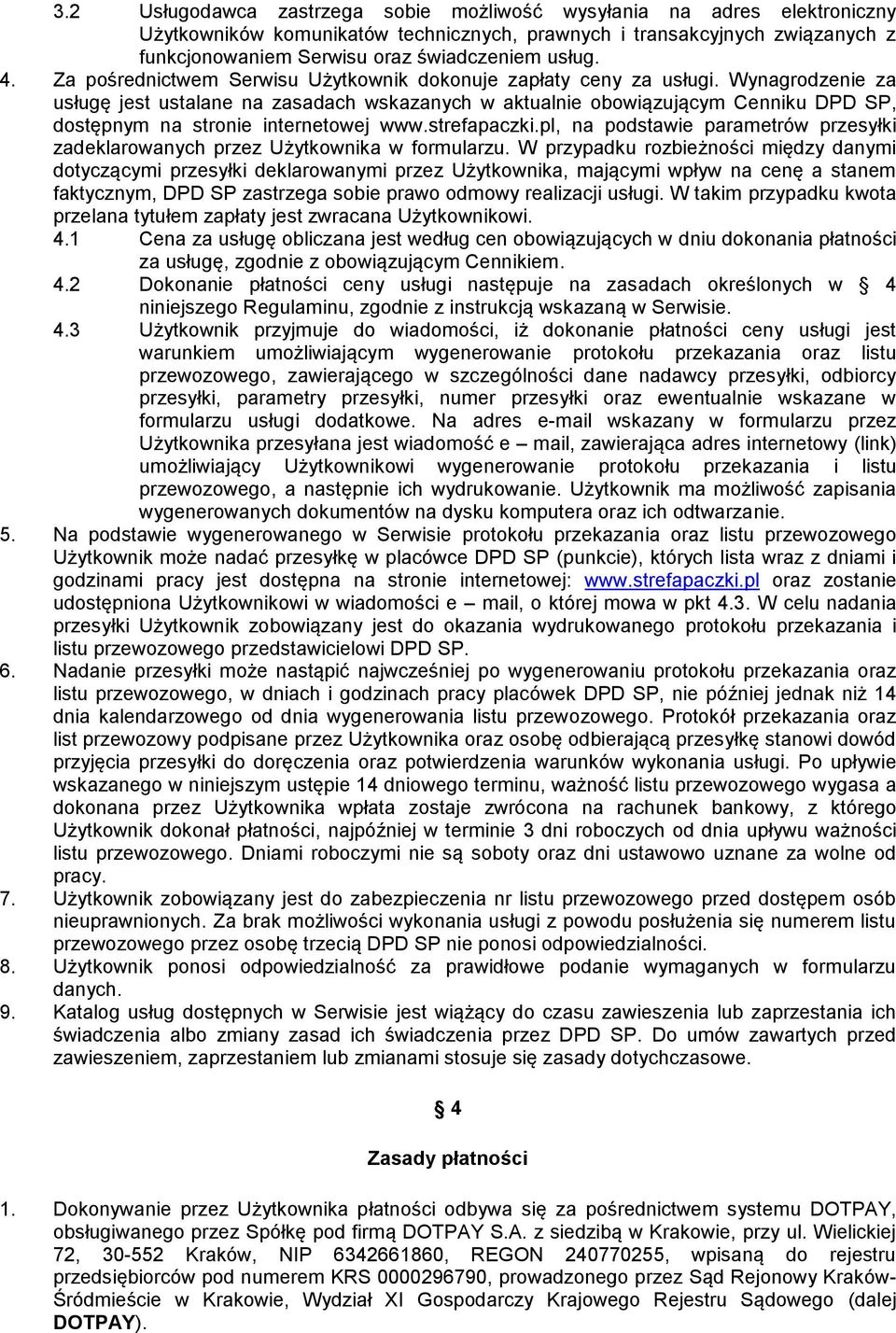 Wynagrodzenie za usługę jest ustalane na zasadach wskazanych w aktualnie obowiązującym Cenniku DPD SP, dostępnym na stronie internetowej www.strefapaczki.