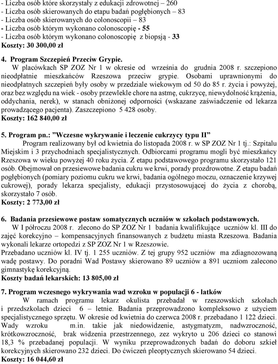 szczepiono nieodpłatnie mieszkańców Rzeszowa przeciw grypie. Osobami uprawnionymi do nieodpłatnych szczepień były osoby w przedziale wiekowym od 50 do 85 r.