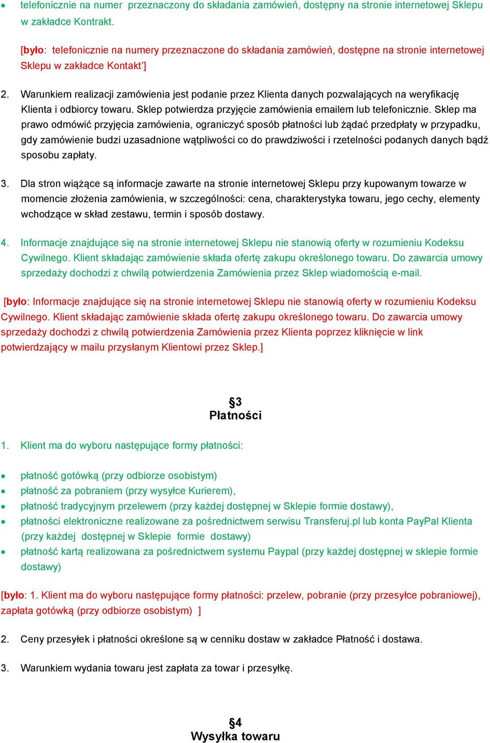 Warunkiem realizacji zamówienia jest podanie przez Klienta danych pozwalających na weryfikację Klienta i odbiorcy towaru. Sklep potwierdza przyjęcie zamówienia emailem lub telefonicznie.