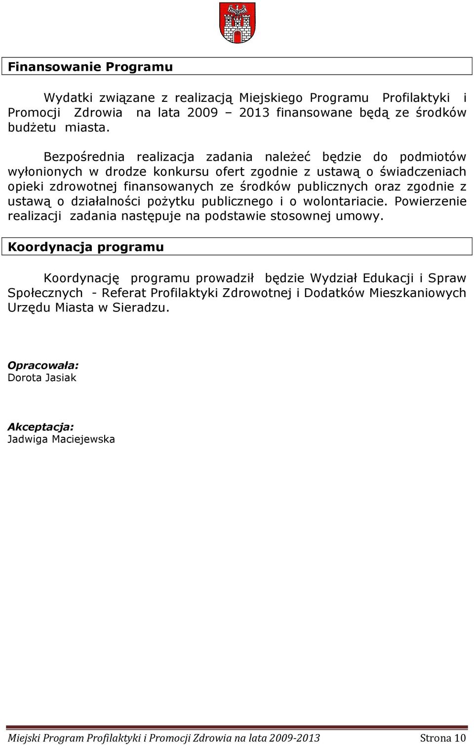 ustawą o działalności poŝytku publicznego i o wolontariacie. Powierzenie realizacji zadania następuje na podstawie stosownej umowy.