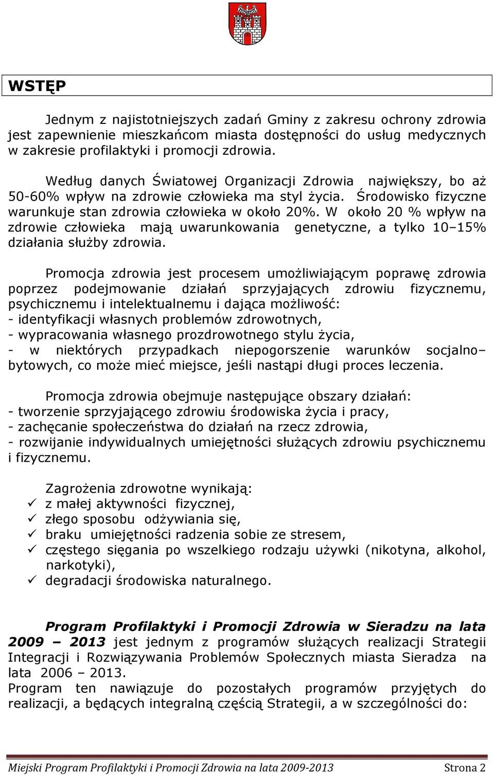 W około 20 % wpływ na zdrowie człowieka mają uwarunkowania genetyczne, a tylko 10 15% działania słuŝby zdrowia.