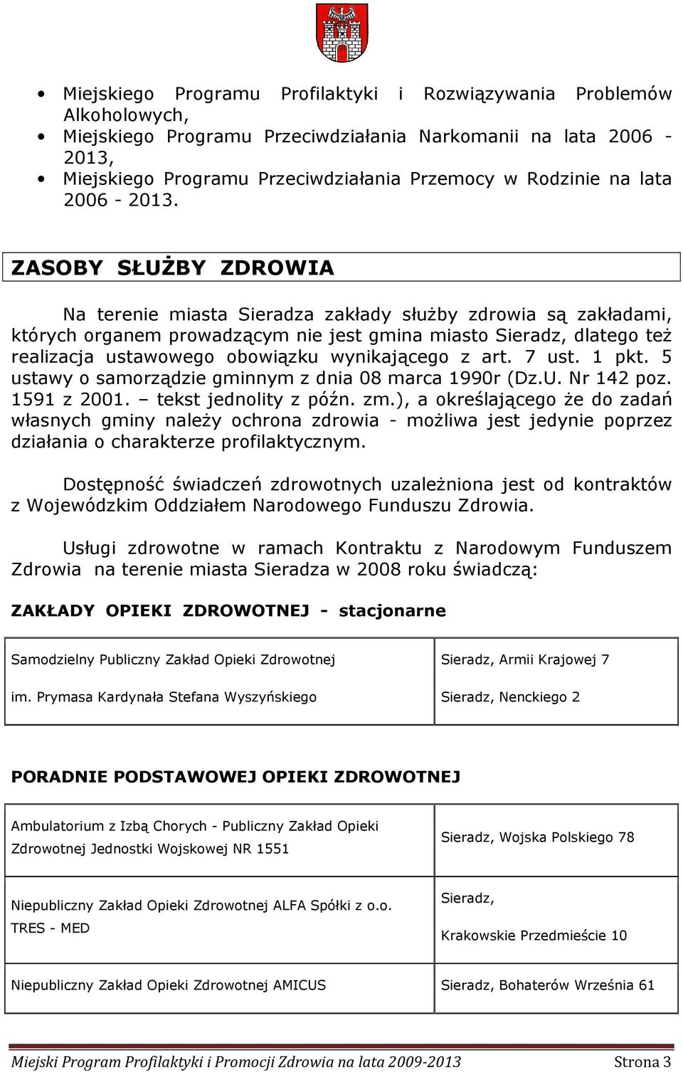 ZASOBY SŁUśBY ZDROWIA Na terenie miasta Sieradza zakłady słuŝby zdrowia są zakładami, których organem prowadzącym nie jest gmina miasto Sieradz, dlatego teŝ realizacja ustawowego obowiązku