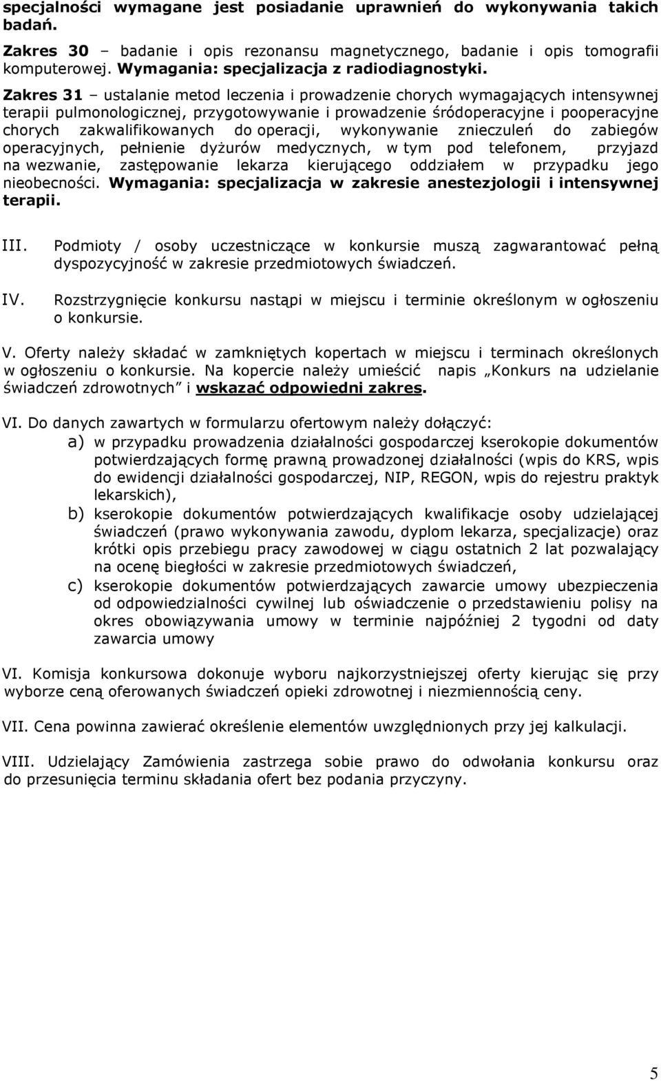 Zakres 31 ustalanie metod leczenia i prowadzenie chorych wymagających intensywnej terapii pulmonologicznej, przygotowywanie i prowadzenie śródoperacyjne i pooperacyjne chorych zakwalifikowanych do