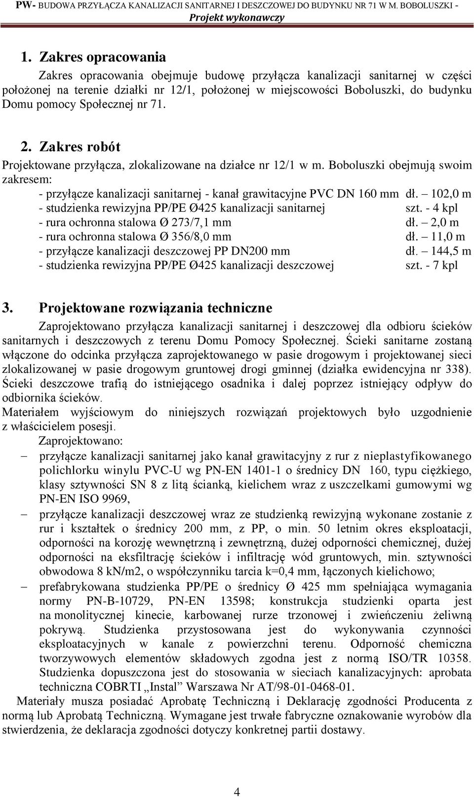 Boboluszki obejmują swoim zakresem: - przyłącze kanalizacji sanitarnej - kanał grawitacyjne PVC DN 160 mm dł. 102,0 m - studzienka rewizyjna PP/PE Ø425 kanalizacji sanitarnej szt.