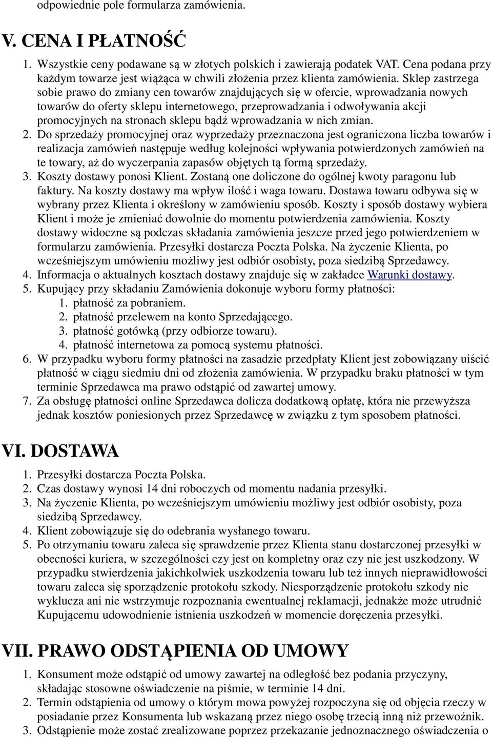 Sklep zastrzega sobie prawo do zmiany cen towarów znajdujących się w ofercie, wprowadzania nowych towarów do oferty sklepu internetowego, przeprowadzania i odwoływania akcji promocyjnych na stronach