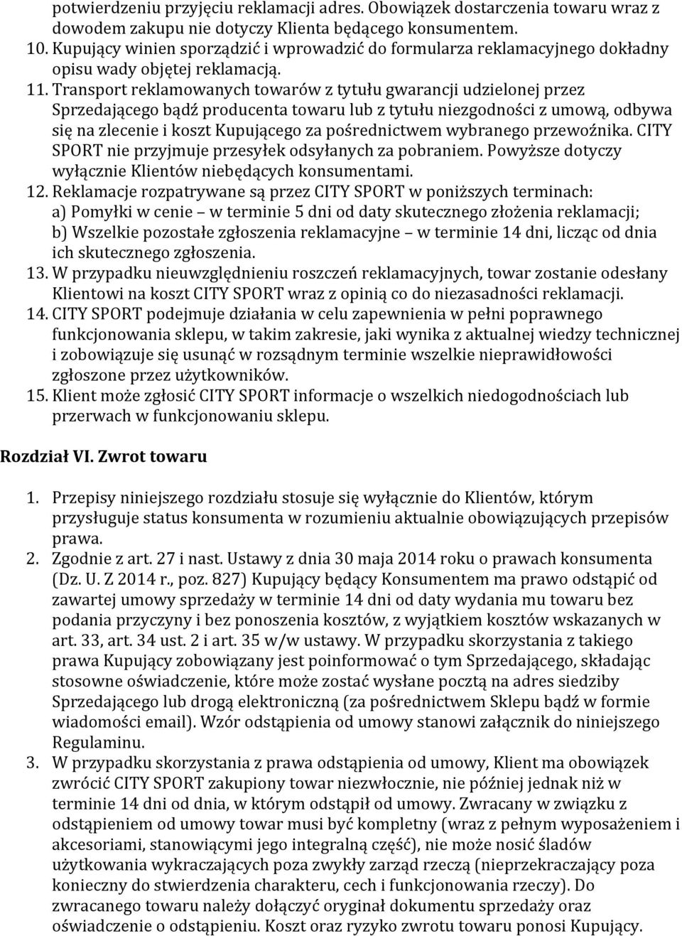 Transport reklamowanych towarów z tytułu gwarancji udzielonej przez Sprzedającego bądź producenta towaru lub z tytułu niezgodności z umową, odbywa się na zlecenie i koszt Kupującego za pośrednictwem