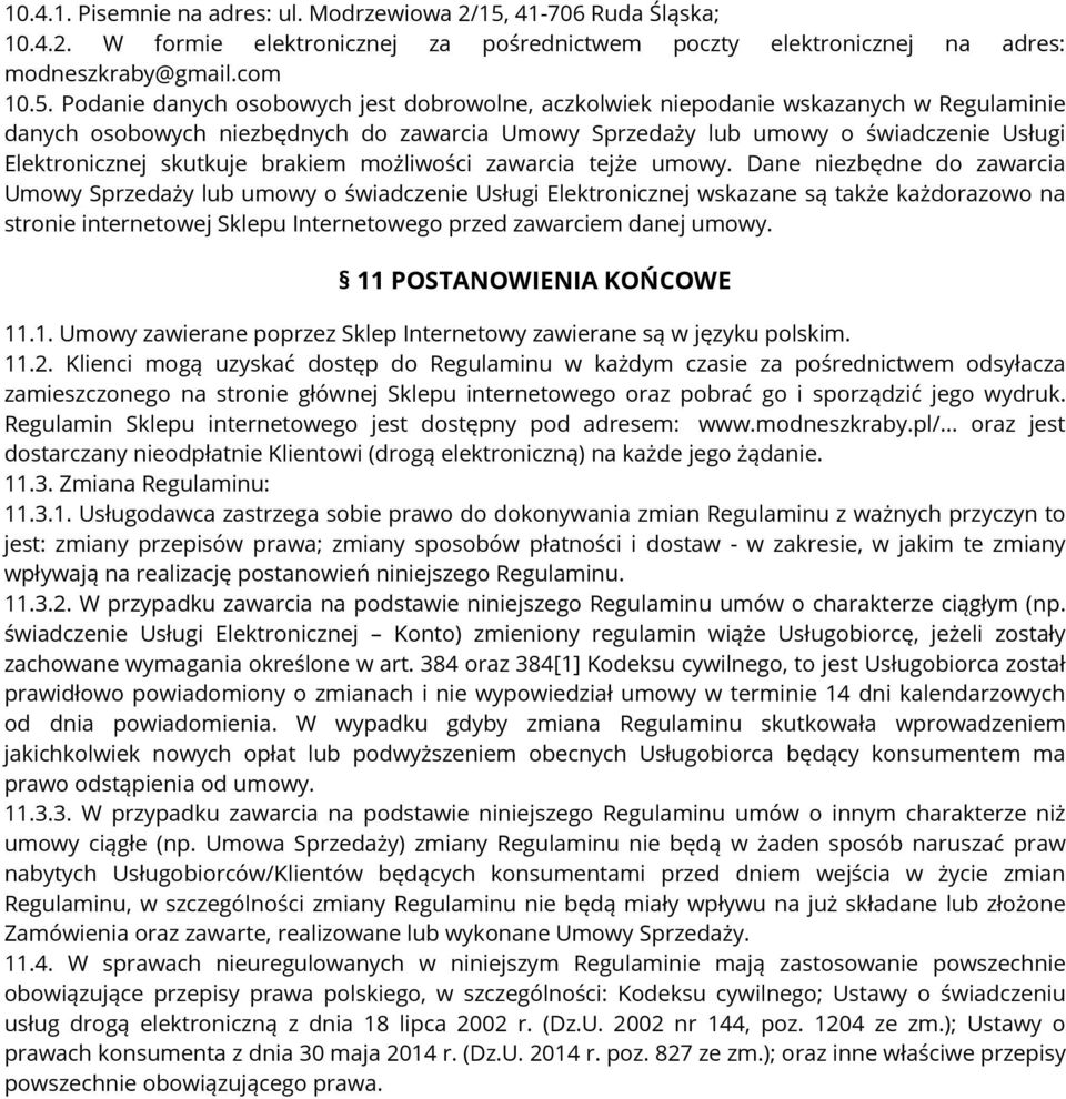 Podanie danych osobowych jest dobrowolne, aczkolwiek niepodanie wskazanych w Regulaminie danych osobowych niezbędnych do zawarcia Umowy Sprzedaży lub umowy o świadczenie Usługi Elektronicznej