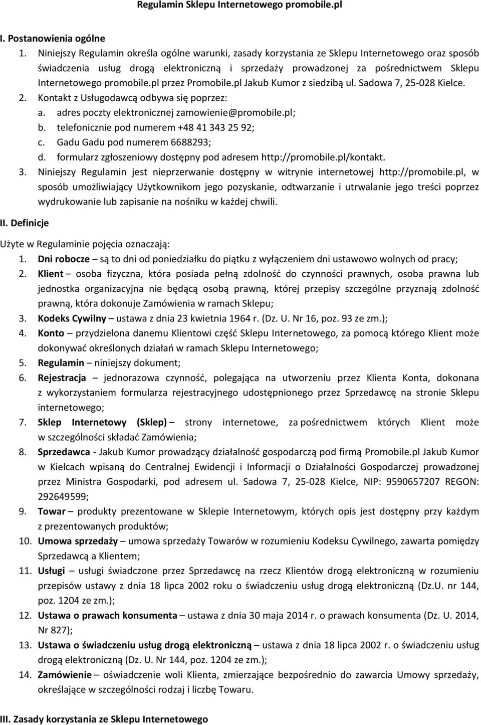 promobile.pl przez Promobile.pl Jakub Kumor z siedzibą ul. Sadowa 7, 25-028 Kielce. 2. Kontakt z Usługodawcą odbywa się poprzez: a. adres poczty elektronicznej zamowienie@promobile.pl; b.