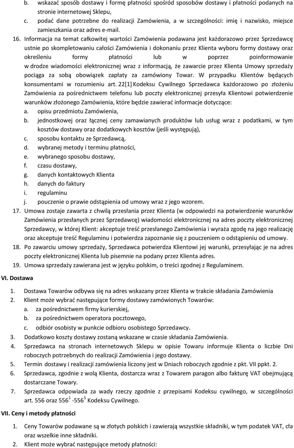 Informacja na temat całkowitej wartości Zamówienia podawana jest każdorazowo przez Sprzedawcę ustnie po skompletowaniu całości Zamówienia i dokonaniu przez Klienta wyboru formy dostawy oraz
