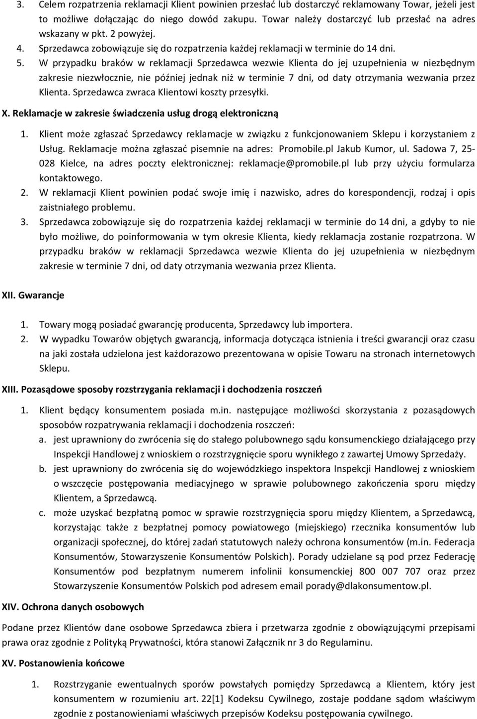 W przypadku braków w reklamacji Sprzedawca wezwie Klienta do jej uzupełnienia w niezbędnym zakresie niezwłocznie, nie później jednak niż w terminie 7 dni, od daty otrzymania wezwania przez Klienta.