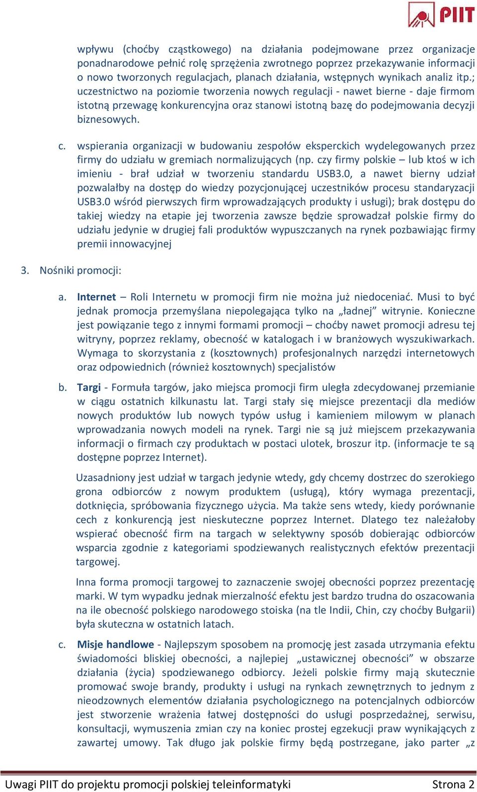 ; uczestnictwo na poziomie tworzenia nowych regulacji - nawet bierne - daje firmom istotną przewagę konkurencyjna oraz stanowi istotną bazę do podejmowania decyzji biznesowych. c.