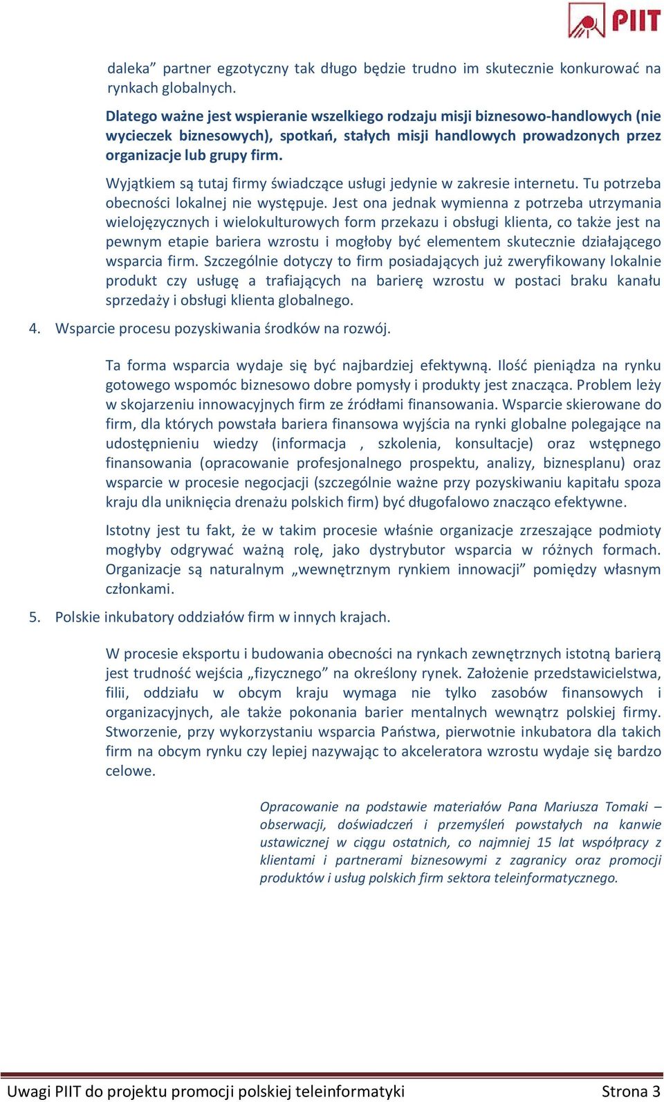 Wyjątkiem są tutaj firmy świadczące usługi jedynie w zakresie internetu. Tu potrzeba obecności lokalnej nie występuje.