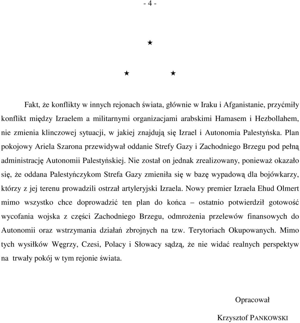 Plan pokojowy Ariela Szarona przewidywał oddanie Strefy Gazy i Zachodniego Brzegu pod pełną administrację Autonomii Palestyńskiej.