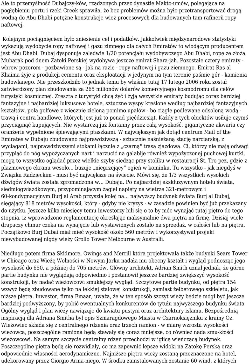 Jakkolwiek międzynarodowe statystyki wykazują wydobycie ropy naftowej i gazu zimnego dla całych Emiratów to wiodącym producentem jest Abu Dhabi.
