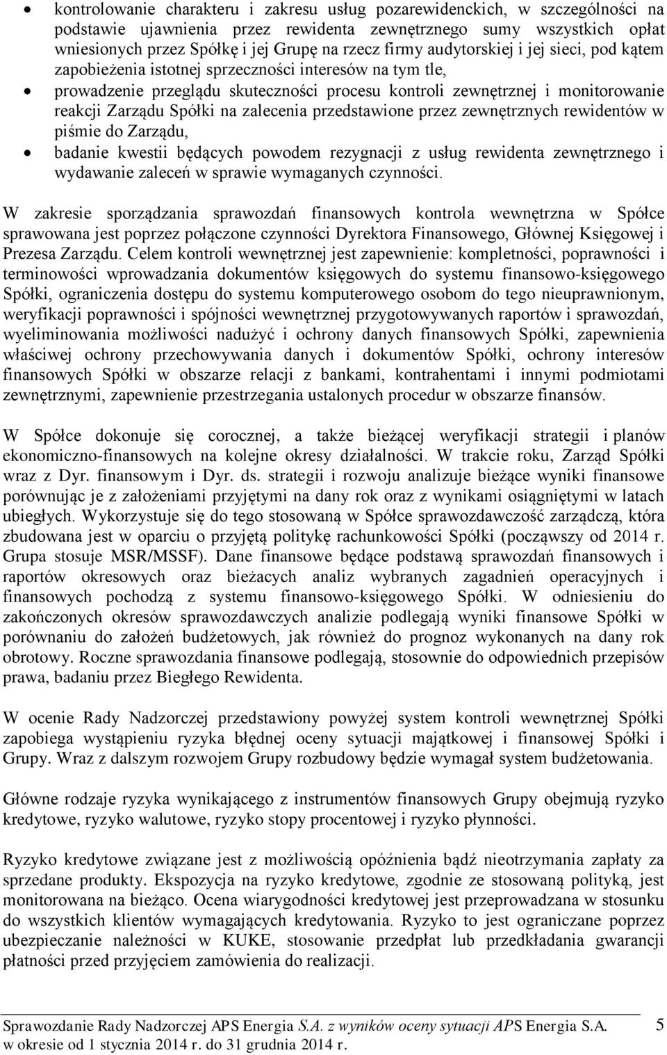 Spółki na zalecenia przedstawione przez zewnętrznych rewidentów w piśmie do Zarządu, badanie kwestii będących powodem rezygnacji z usług rewidenta zewnętrznego i wydawanie zaleceń w sprawie