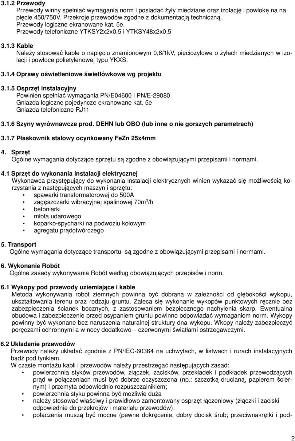 3 Kable NaleŜy stosować kable o napięciu znamionowym 0,6/1kV, pięcioŝyłowe o Ŝyłach miedzianych w izolacji i powłoce polietylenowej typu YKXS. 3.1.4 Oprawy oświetleniowe świetlówkowe wg projektu 3.1.5 Osprzęt instalacyjny Powinien spełniać wymagania PN/E04600 i PN/E-29080 Gniazda logiczne pojedyncze ekranowane kat.