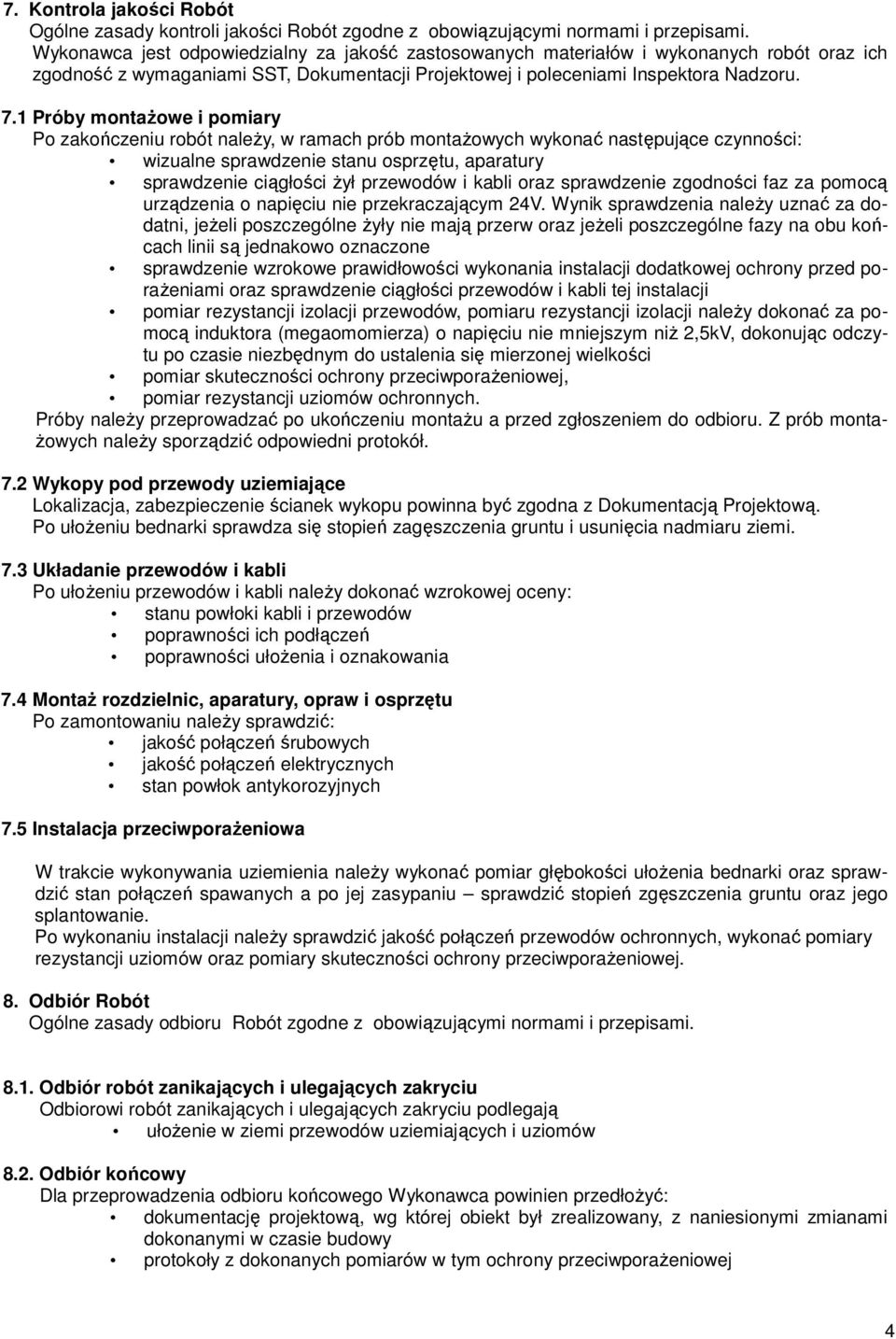 1 Próby montaŝowe i pomiary Po zakończeniu robót naleŝy, w ramach prób montaŝowych wykonać następujące czynności: wizualne sprawdzenie stanu osprzętu, aparatury sprawdzenie ciągłości Ŝył przewodów i