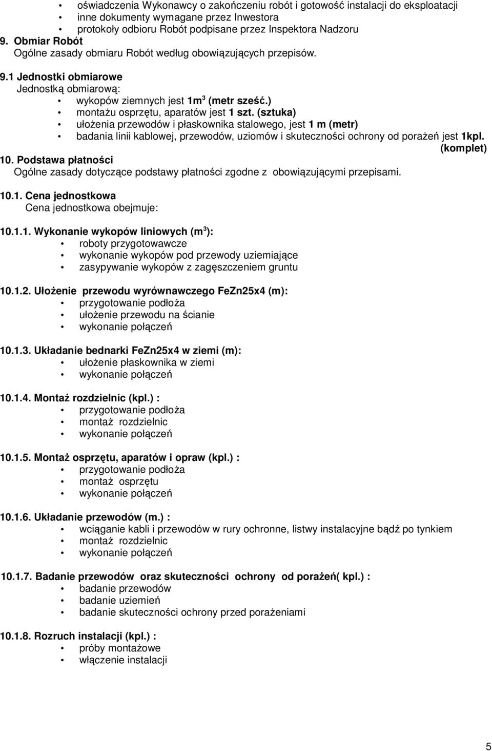 (sztuka) ułoŝenia przewodów i płaskownika stalowego, jest 1 m (metr) badania linii kablowej, przewodów, uziomów i skuteczności ochrony od poraŝeń jest 1kpl. (komplet) 10.
