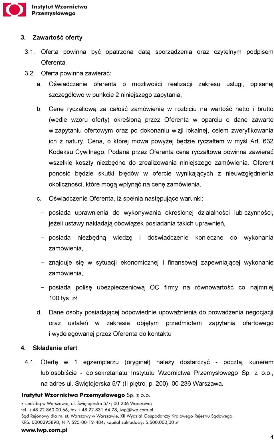 Cenę ryczałtową za całość zamówienia w rozbiciu na wartość netto i brutto (wedle wzoru oferty) określoną przez Oferenta w oparciu o dane zawarte w zapytaniu ofertowym oraz po dokonaniu wizji