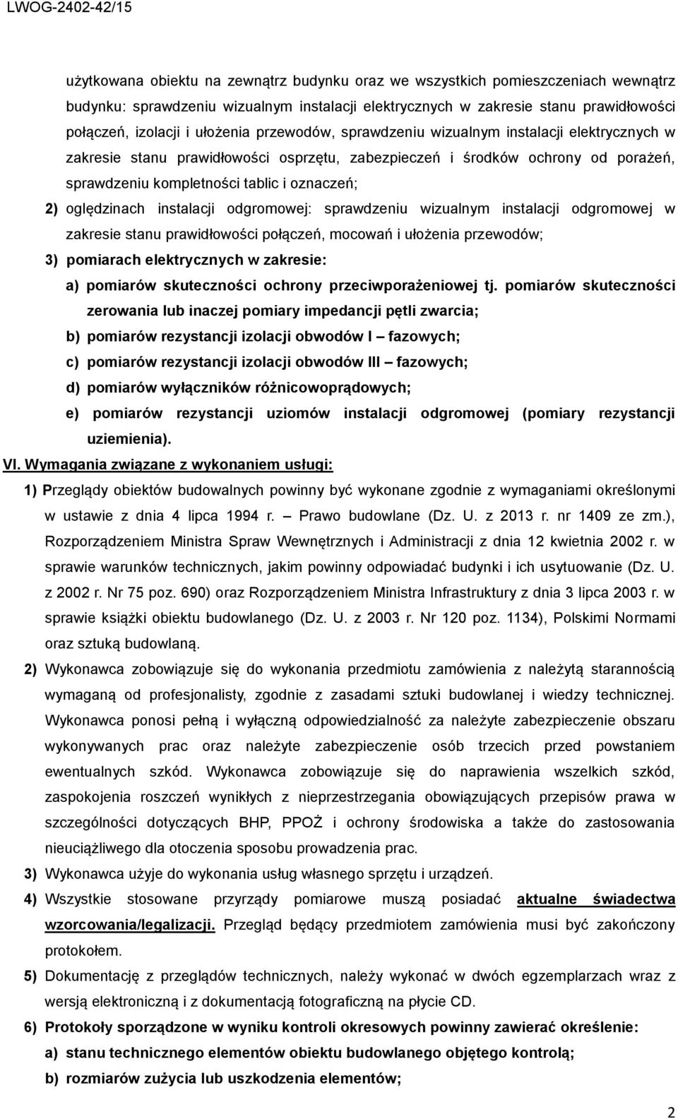 oględzinach instalacji odgromowej: sprawdzeniu wizualnym instalacji odgromowej w zakresie stanu prawidłowości połączeń, mocowań i ułożenia przewodów; 3) pomiarach elektrycznych w zakresie: a)