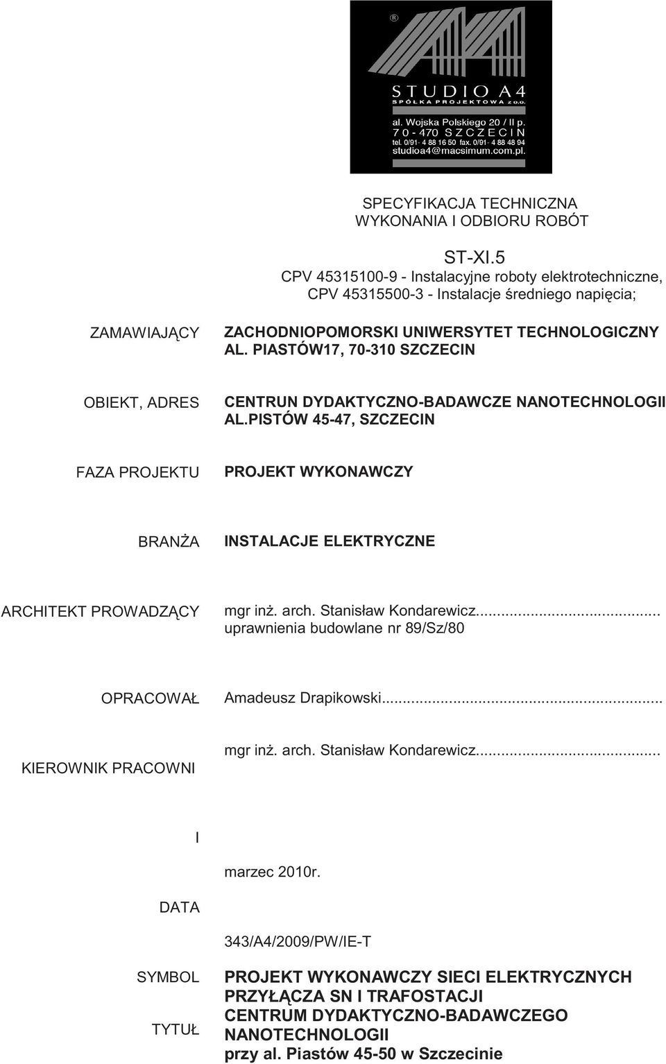 PISTÓW 45-47, SZCZECIN FAZA PROJEKTU PROJEKT WYKONAWCZY BRAN A INSTALACJE ELEKTRYCZNE ARCHITEKT PROWADZ CY mgr in. arch. Stanisław Kondarewicz.
