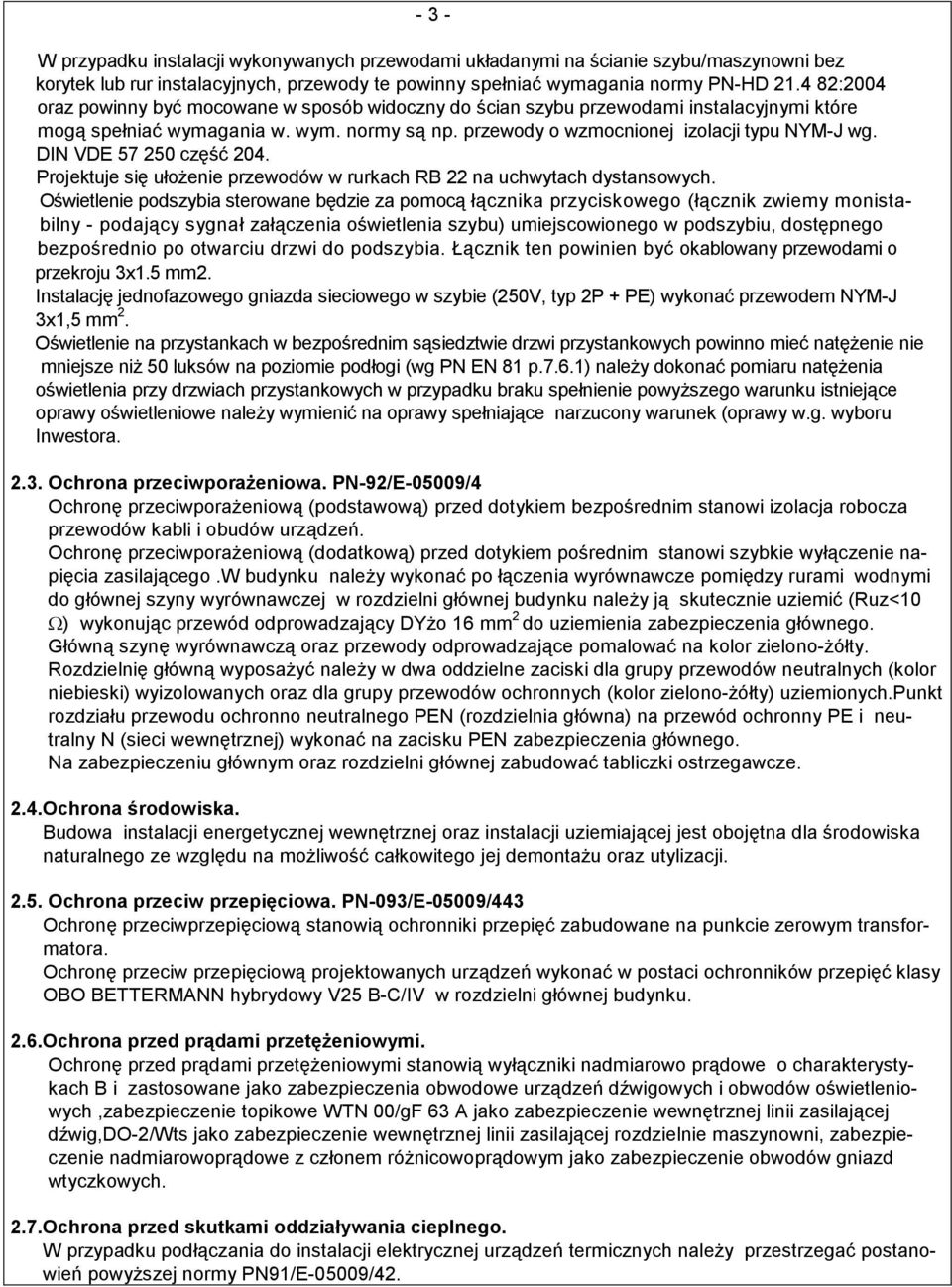 DIN VDE 57 250 część 204. Projektuje się ułoŝenie przewodów w rurkach RB 22 na uchwytach dystansowych.