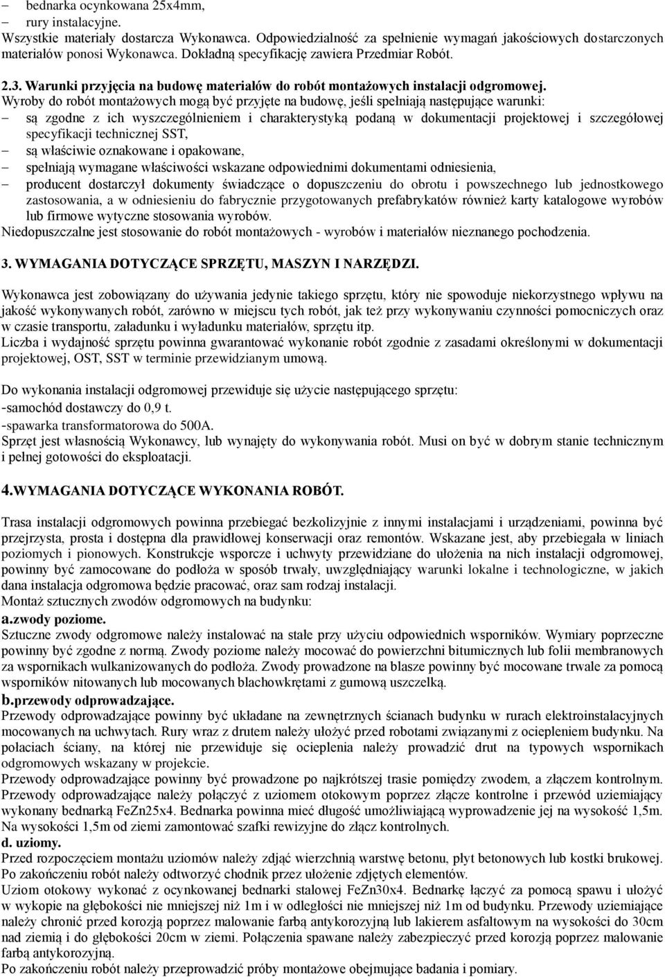 Wyroby do robót montażowych mogą być przyjęte na budowę, jeśli spełniają następujące warunki: są zgodne z ich wyszczególnieniem i charakterystyką podaną w dokumentacji projektowej i szczegółowej