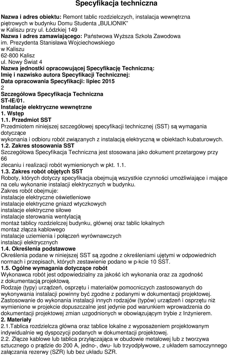 Nowy Świat 4 Nazwa jednostki opracowującej Specyfikację Techniczną: Imię i nazwisko autora Specyfikacji Technicznej: Data opracowania Specyfikacji: lipiec 2015 2 Szczegółowa Specyfikacja Techniczna